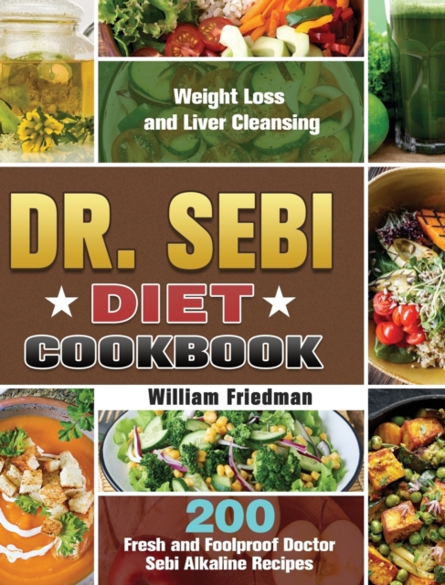 Dr. Sebi Diet Cookbook : 200 Fresh and Foolproof Doctor Sebi Alkaline Recipes for Weight Loss and Liver Cleansing, Hardback Book