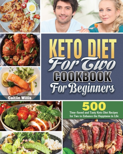 Keto Diet For Two Cookbook For Beginners : 500 Time-Saved and Tasty Keto Diet Recipes for Two to Enhance the Happiness in Life, Paperback / softback Book