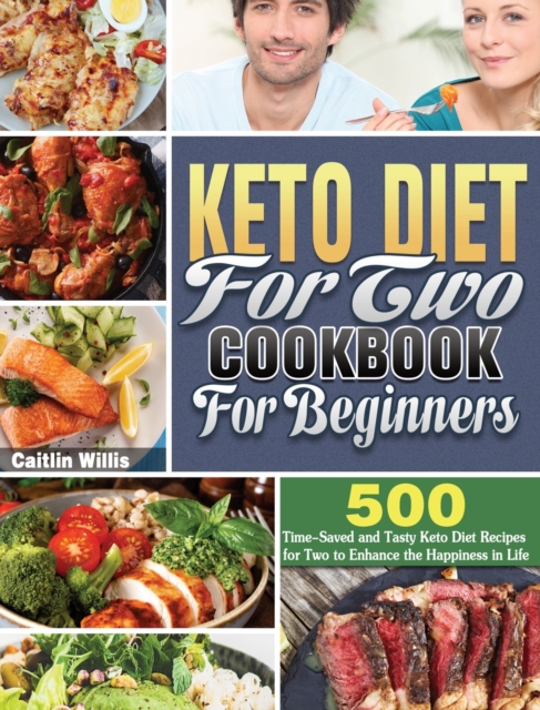 Keto Diet For Two Cookbook For Beginners : 500 Time-Saved and Tasty Keto Diet Recipes for Two to Enhance the Happiness in Life, Hardback Book