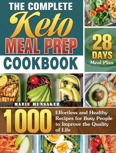 The Complete Keto Meal Prep Cookbook : 1000 Effortless and Healthy Recipes for Busy People to Improve the Quality of Life with 28 Days Meal Plan, Hardback Book