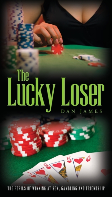The Lucky Loser : The Perils of Winning at Sex, Gambling and Friendship, Paperback / softback Book
