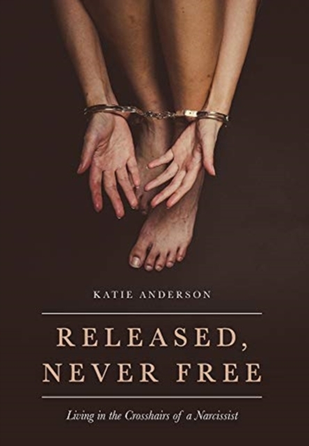 Released, Never Free : Living in the Crosshairs of a Narcissist, Hardback Book