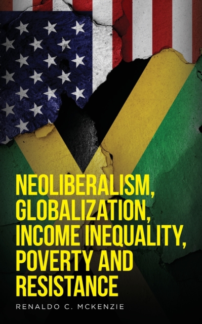 Neoliberalism, Globalization, Income Inequality, Poverty And Resistance : Neoliberalism, Paperback / softback Book