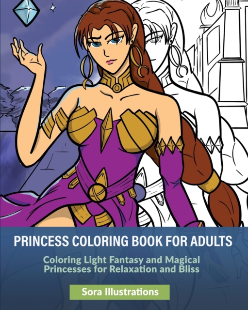 Princess Coloring Book for Adults : Coloring Light Fantasy and Magical Princesses for Relaxation and Bliss, Paperback / softback Book
