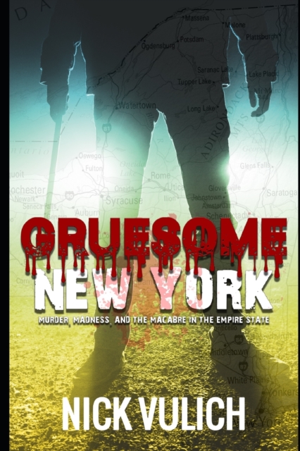 Gruesome New York : Murder, Madness, and the Macabre in the Empire State, Paperback / softback Book