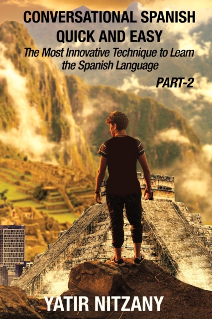 Conversational Spanish Quick and Easy - PART II : The Most Innovative Technique To Learn the Spanish Language, Paperback / softback Book