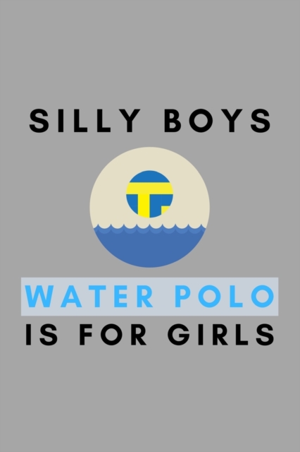 Silly Boys Water Polo Is For Girls : Funny Water Polo Gift Idea For Coach Training Tournament Scouting, Paperback / softback Book