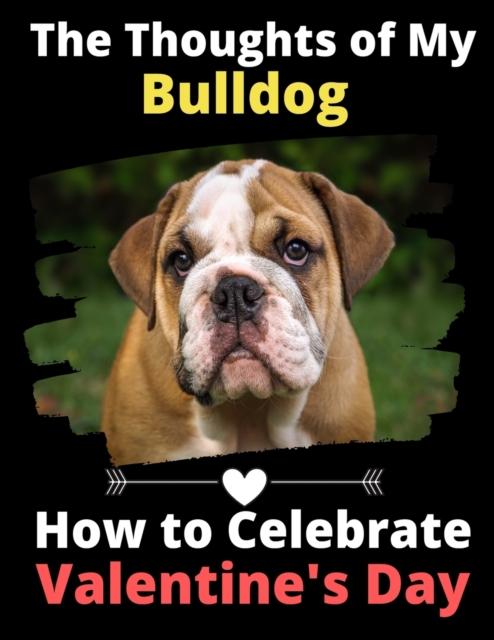 The Thoughts of My Bulldog : How to Celebrate Valentine's Day, Paperback / softback Book