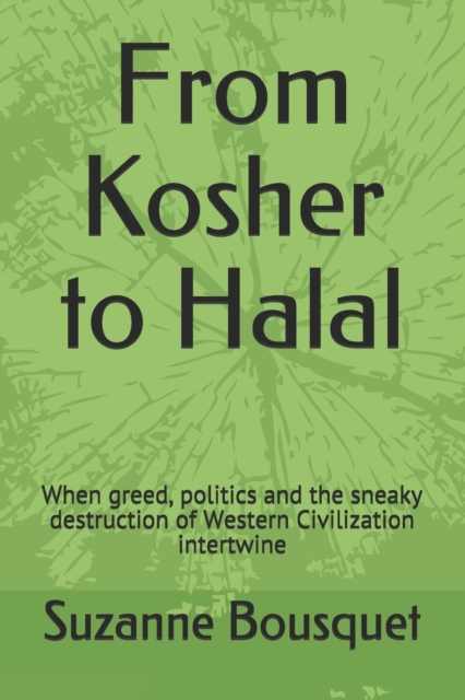 From Kosher to Halal : When greed, politics and the sneaky destruction of Western Civilization intertwine, Paperback / softback Book