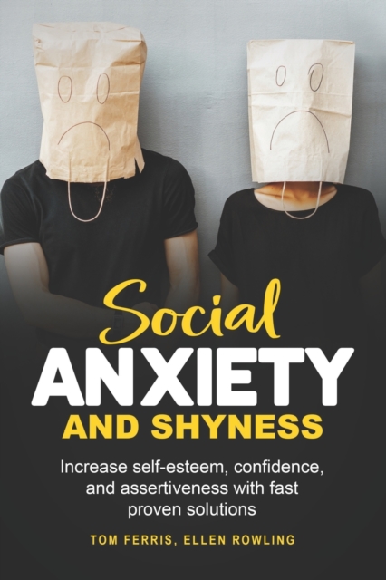 Social Anxiety and Shyness : Increase self-esteem, confidence and assertiveness with fast proven solutions, Paperback / softback Book
