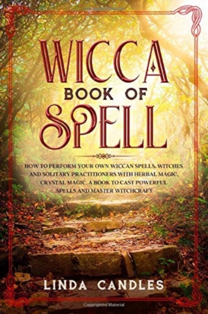 Wicca Book of Spells : How to perform your own Wiccan. Witches and Solitary Practitioners with Herbal Magic, Crystal Magic. A Book To Cast Powerful Spells And Master Witchcraft., Paperback / softback Book