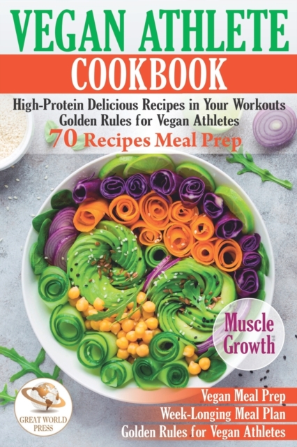 Vegan Athlete Cookbook : High-Protein Delicious Recipes in Your Workouts. Golden Rules for Vegan Athletes & 70 Recipes Meal Prep, Paperback / softback Book