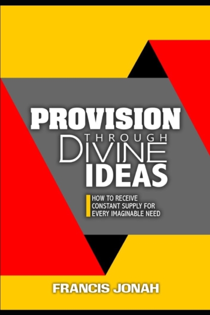 Provision Through Divine Ideas : How To Receive Constant Supply For Every Imaginable Need, Paperback / softback Book