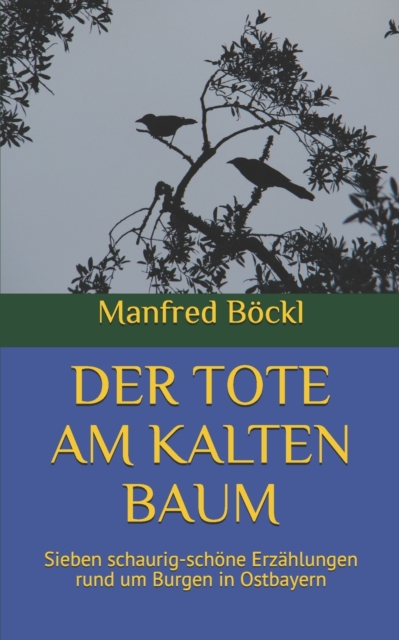 Der Tote Am Kalten Baum : Sieben schaurig-schoene Erzahlungen rund um Burgen in Ostbayern, Paperback / softback Book