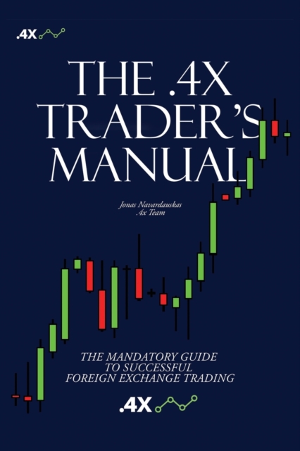 The .4x Trader's Manual : The Mandatory Guide to Successful Foreign Exchange Trading, Paperback / softback Book