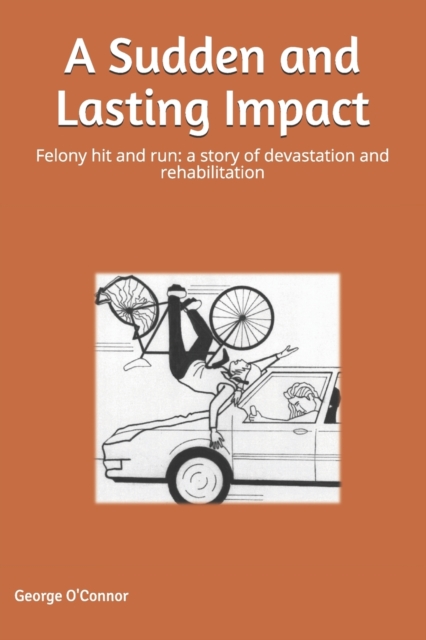 A Sudden and Lasting Impact : Felony Hit and Run: A Story of Devastation and Rehabilitation, Paperback / softback Book