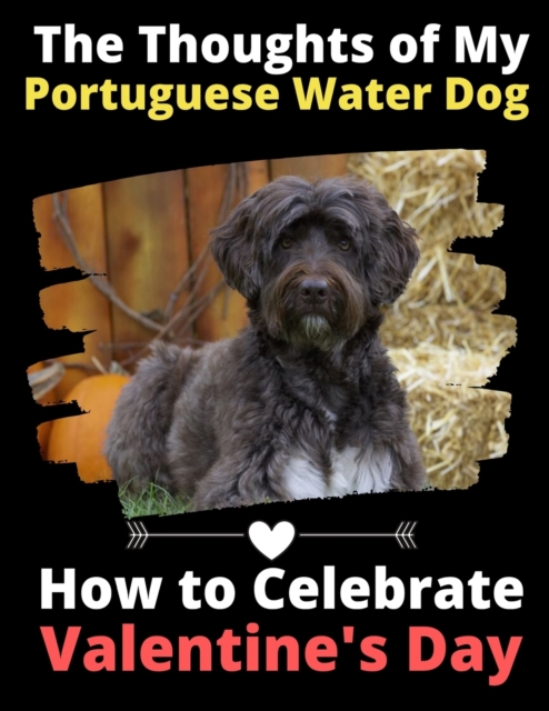 The Thoughts of My Portuguese Water Dog : How to Celebrate Valentine's Day, Paperback / softback Book