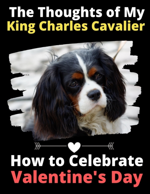 The Thoughts of My King Charles Cavalier : How to Celebrate Valentine's Day, Paperback / softback Book