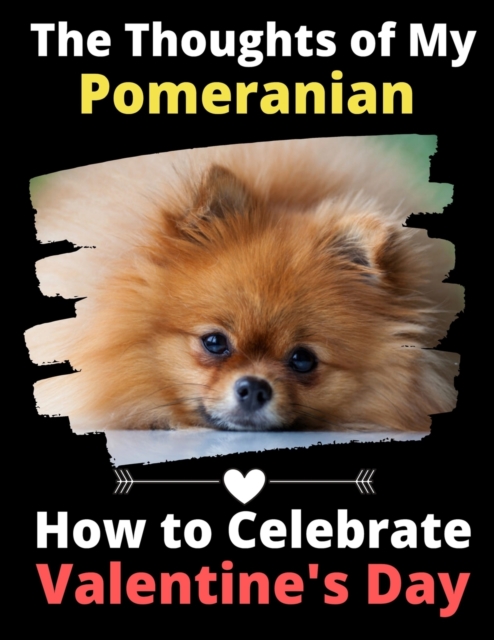 The Thoughts of My Pomeranian : How to Celebrate Valentine's Day, Paperback / softback Book