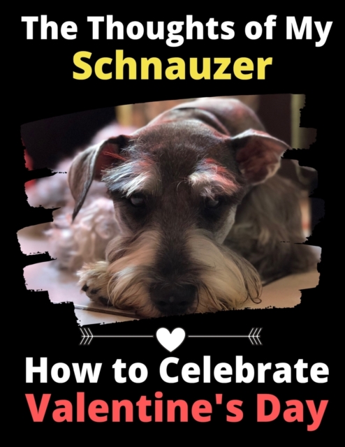The Thoughts of My Schnauzer : How to Celebrate Valentine's Day, Paperback / softback Book