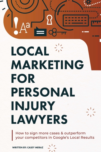 Local Marketing for Personal Injury Lawyers : Winning at Local SEO for Lawyers, Paperback / softback Book