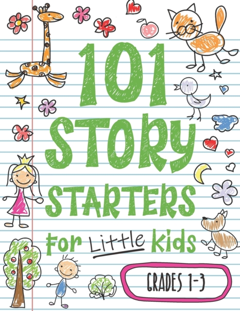 101 Story Starters for Little Kids : Illustrated Writing Prompts to Kick Your Imagination into High Gear, Paperback / softback Book