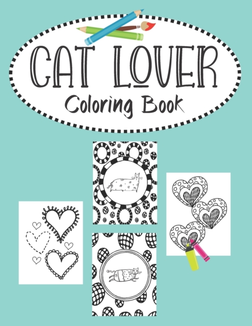 Cat Lover Coloring Book : Valentines Day heart doodles, fabulous felines and cute cats. 30 Bold "purrfect" images for kids, teens and young adults to color., Paperback / softback Book