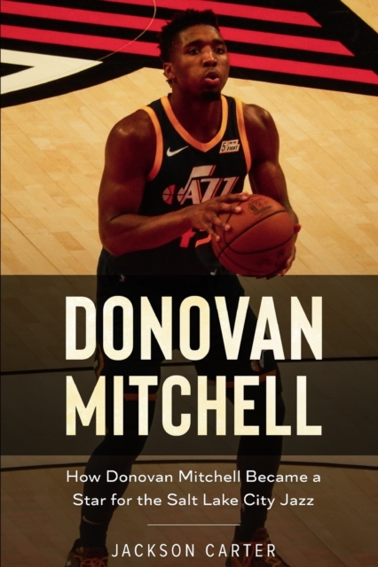 Donovan Mitchell : How Donovan Mitchell Became a Star for the Salt Lake City Jazz, Paperback / softback Book