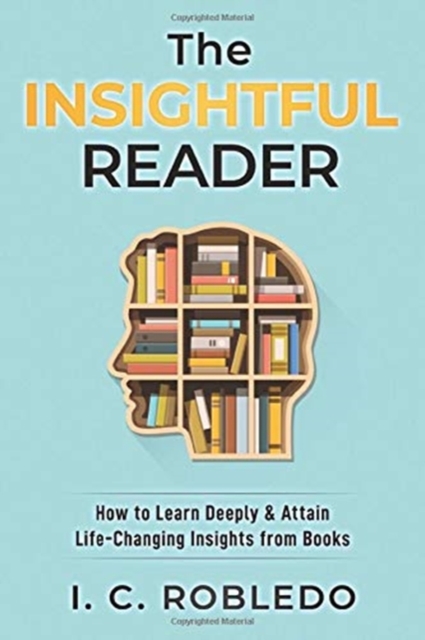 The Insightful Reader : How to Learn Deeply & Attain Life-Changing Insights from Books, Paperback / softback Book