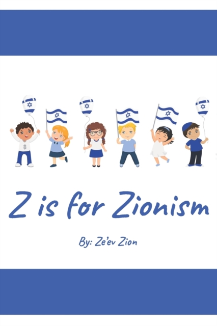 Z is for Zionism : Introduce your child to the true, inspiring history of Israel and the Jewish people, Paperback / softback Book