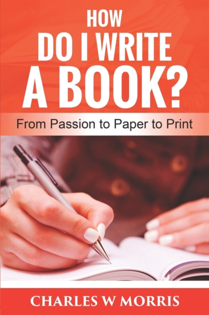 How Do I Write a Book? : From Passion to Paper to Print, Paperback / softback Book