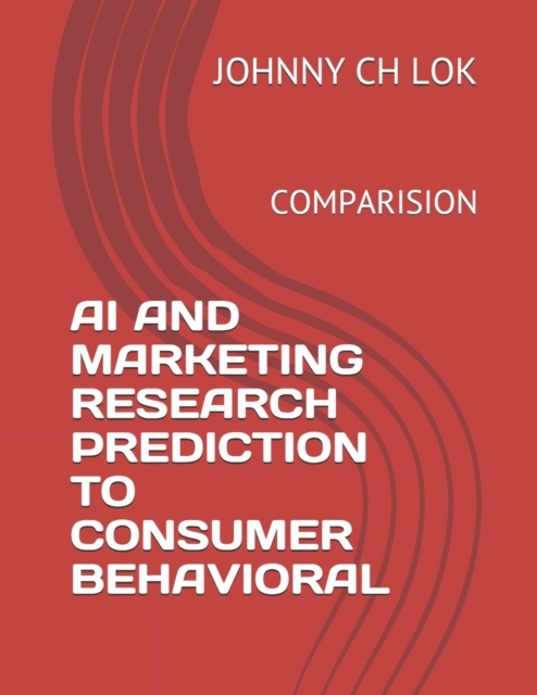 AI and Marketing Research Prediction to Consumer Behavioral : Comparision, Paperback / softback Book