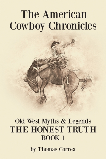 The American Cowboy Chronicles Old West Myths & Legends : The Honest Truth, Paperback / softback Book
