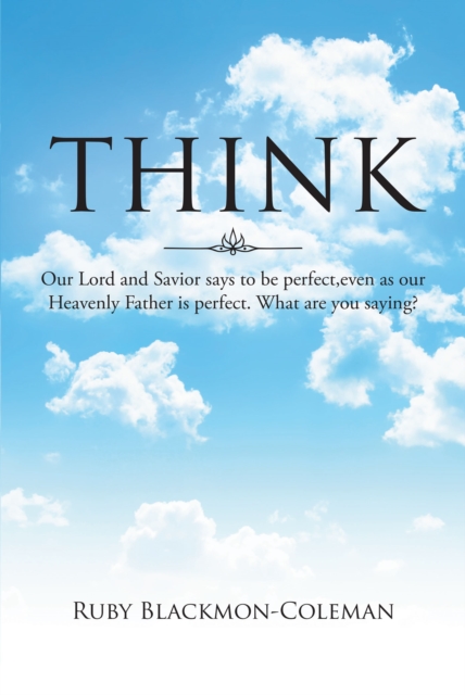 Think : Our Lord And Savior Says To Be Perfect, Even As Our Heavenly Father Is Perfect. What Are You Saying?, EPUB eBook