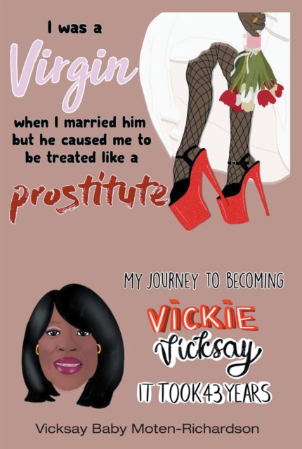 I Was a Virgin When I Married Him but He Caused Me to Be Treated like a Prostitute : My Journey to Becoming Vickie Vicksay It Took 43 Years, EPUB eBook
