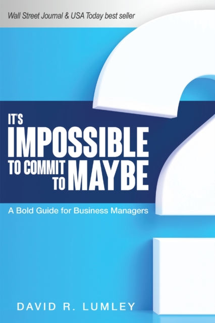 It's Impossible to Commit to Maybe : A Bold Guide for Business Managers, EPUB eBook