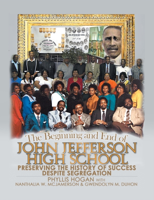 The Beginning and End of John Jefferson High School : Preserving the History of Success Despite Segregation, Hardback Book