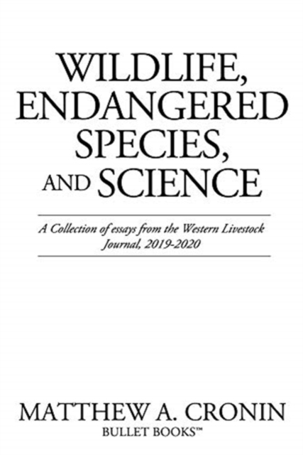 Wildlife, Endangered Species, and Science : A Collection of essays from the Western Livestock Journal, 2019-2020, Paperback / softback Book
