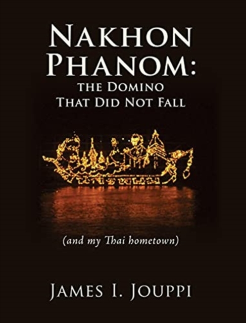 Nakhon Phanom : the Domino That Did Not Fall: (and my Thai hometown), Hardback Book