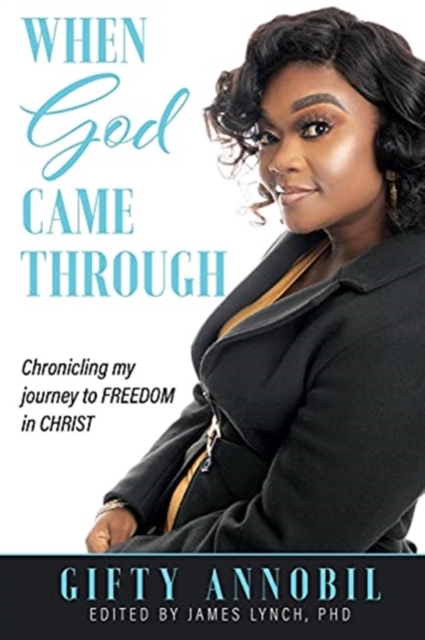 When God Came Through : Chronicling my journey to FREEDOM in CHRIST, Paperback / softback Book