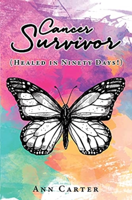Cancer Survivor : (Healed in Ninety Days!), Paperback / softback Book