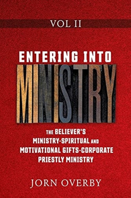 Entering Into Ministry Vol II : The Believer's Ministry - Spiritual and Motivational Gifts - Corporate Priestly Ministry, Paperback / softback Book