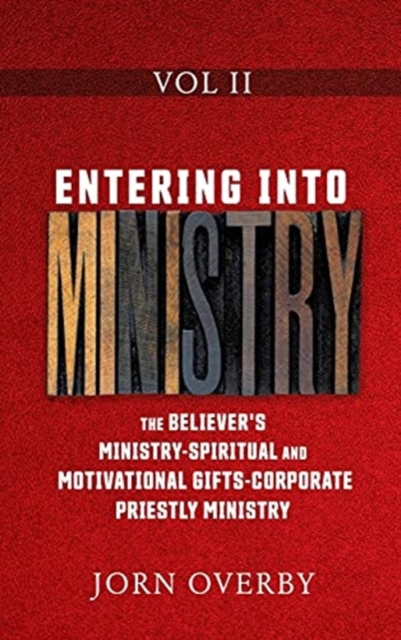 Entering Into Ministry Vol II : The Believer's Ministry - Spiritual and Motivational Gifts - Corporate Priestly Ministry, Hardback Book