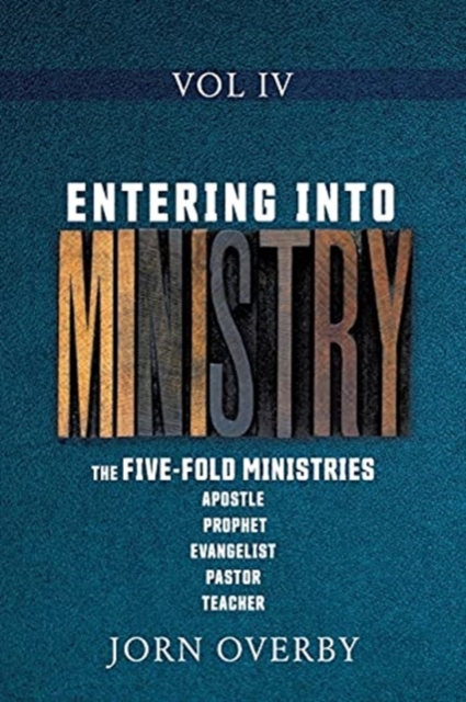 Entering Into Ministry Vol IV : The Five-Fold Ministries Apostle Prophet Evangelist Pastor Teacher, Paperback / softback Book
