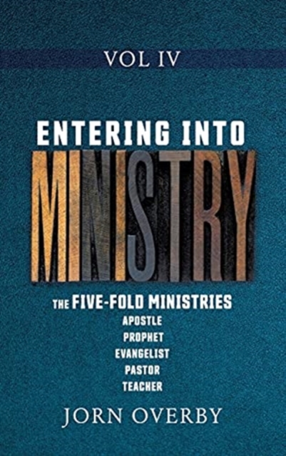 Entering Into Ministry Vol IV : The Five-Fold Ministries Apostle Prophet Evangelist Pastor Teacher, Hardback Book