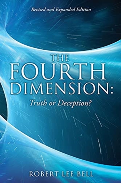 The Fourth Dimension : Truth or Deception?: Revised and Expanded Edition, Paperback / softback Book