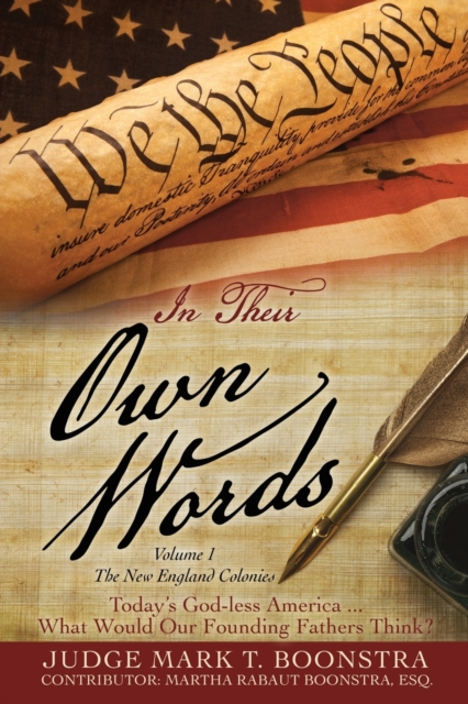 In Their Own Words, Volume 1, The New England Colonies : Today's God-less America... What Would Our Founding Fathers Think?, Paperback / softback Book