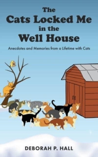 The Cats Locked Me in the Well House : Anecdotes and Memories from a Lifetime with Cats, Paperback / softback Book
