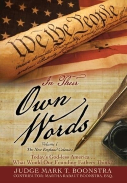 In Their Own Words, Volume 1, The New England Colonies : Today's God-less America... What Would Our Founding Fathers Think?, Hardback Book
