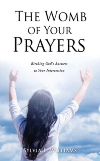 The Womb of Your Prayers : Birthing God's Answers to Your Intercession, Paperback / softback Book